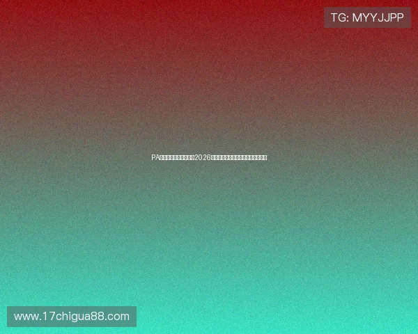 PA网址视讯为足球迷呈现2026世界杯最热赛事精彩瞬间与精彩评论 PA网址视讯为足球迷呈现2026世界杯最热赛事精彩瞬间与精彩评论